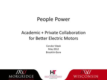 People Power Academic + Private Collaboration for Better Electric Motors Condor Week May 2012 Brooklin Gore.