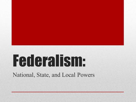 Federalism: National, State, and Local Powers. The Establishment of a Federal System U.S. is the first nation founded with a federalist system of government.
