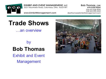 Trade Shows …an overview by Bob Thomas Exhibit and Event Management.