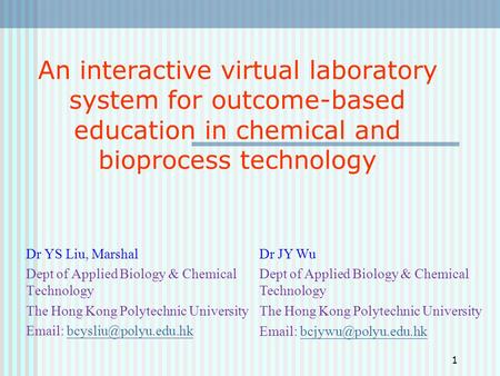 An interactive virtual laboratory system for outcome-based education in chemical and bioprocess technology Dr YS Liu, Marshal Dept of Applied Biology &