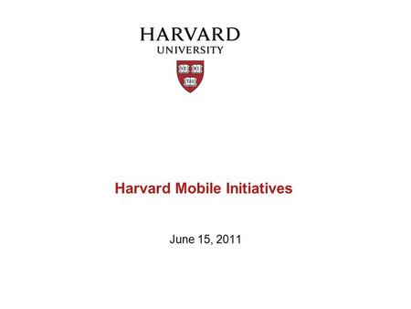 Harvard Mobile Initiatives June 15, 2011. Moving toward mobile-first m.harvard.edu Harvard launched a university-wide mobile initiative to improve the.
