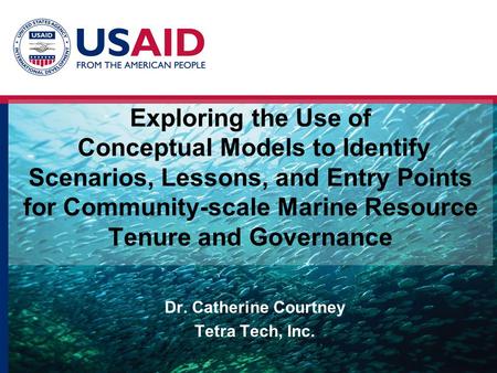 Exploring the Use of Conceptual Models to Identify Scenarios, Lessons, and Entry Points for Community-scale Marine Resource Tenure and Governance Dr. Catherine.