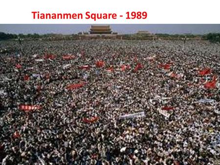 Tiananmen Square - 1989. Nearly 1 million Chinese, mostly students, crowded into central Beijing They protested for greater democracy and call for the.