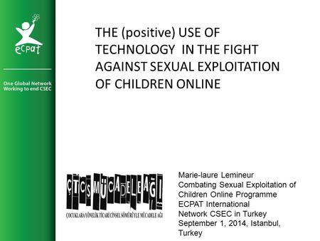 Marie-laure Lemineur Combating Sexual Exploitation of Children Online Programme ECPAT InternationaI Network CSEC in Turkey September 1, 2014, Istanbul,