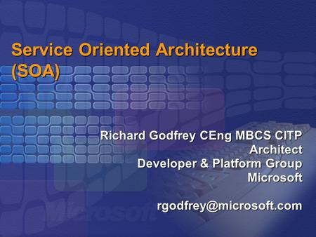 Service Oriented Architecture (SOA) Richard Godfrey CEng MBCS CITP Architect Developer & Platform Group