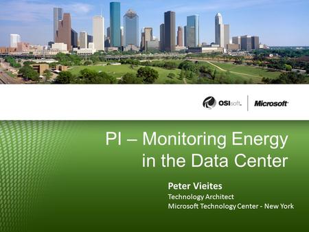 PI – Monitoring Energy in the Data Center Peter Vieites Technology Architect Microsoft Technology Center - New York.