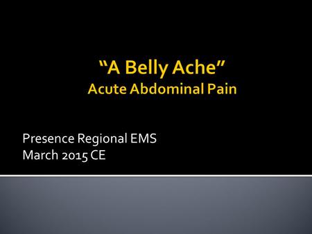 “A Belly Ache” Acute Abdominal Pain