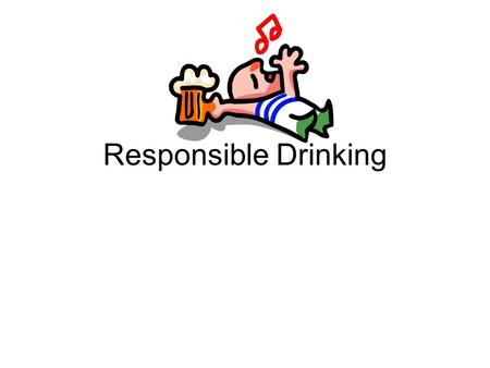 Responsible Drinking. Alcohol is a drug and affects your body and behavior Speed of drinking and type of drink have effects on absorption of alcohol into.