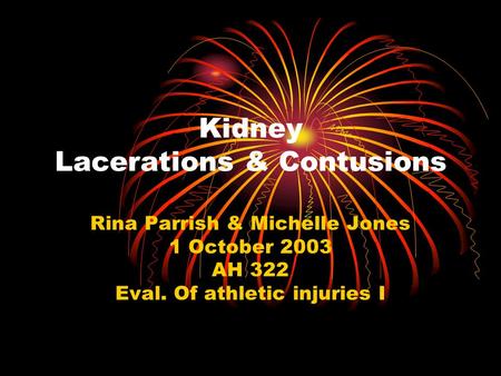 Kidney Lacerations & Contusions Rina Parrish & Michelle Jones 1 October 2003 AH 322 Eval. Of athletic injuries I.