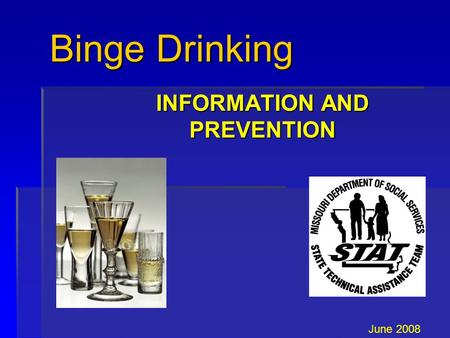 Binge Drinking INFORMATION AND PREVENTION June 2008.