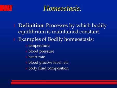 Homeostasis. l Definition : Processes by which bodily equilibrium is maintained constant. l Examples of Bodily homeostasis: »temperature »blood pressure.