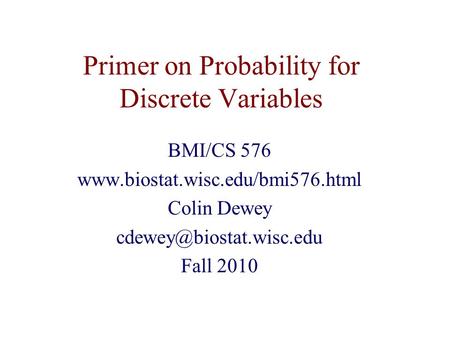 Primer on Probability for Discrete Variables BMI/CS 576  Colin Dewey Fall 2010.