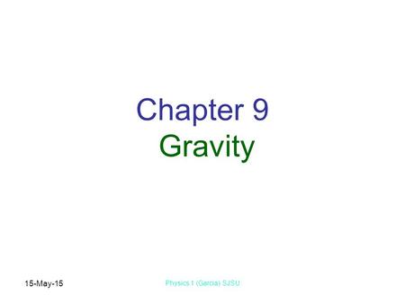 15-May-15 Physics 1 (Garcia) SJSU Chapter 9 Gravity.