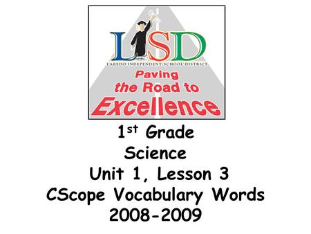1 st Grade Science Unit 1, Lesson 3 CScope Vocabulary Words 2008-2009.