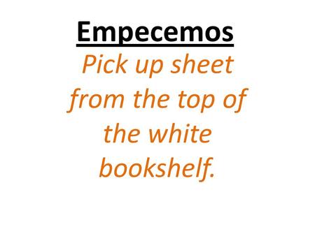 Empecemos Pick up sheet from the top of the white bookshelf.