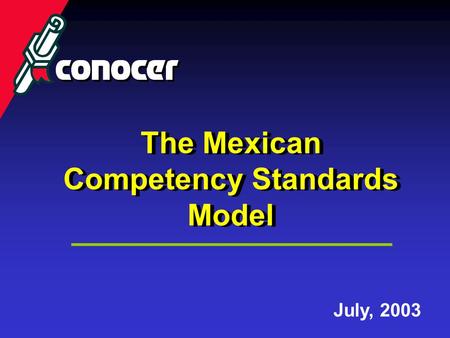 The Mexican Competency Standards Model The Mexican Competency Standards Model July, 2003.