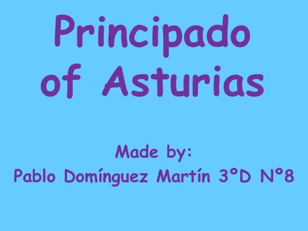 Principado of Asturias Made by: Pablo Domínguez Martín 3ºD Nº8.