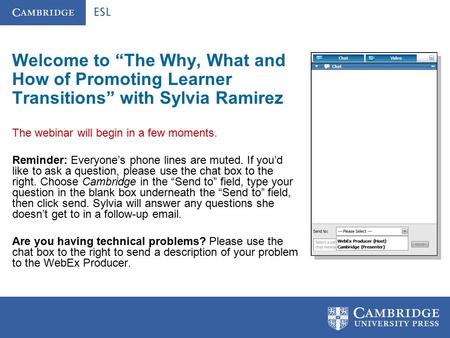 Welcome to “The Why, What and How of Promoting Learner Transitions” with Sylvia Ramirez The webinar will begin in a few moments. Reminder: Everyone’s phone.