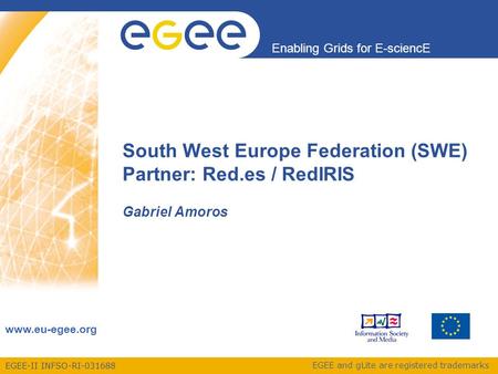 EGEE-II INFSO-RI-031688 Enabling Grids for E-sciencE www.eu-egee.org EGEE and gLite are registered trademarks South West Europe Federation (SWE) Partner: