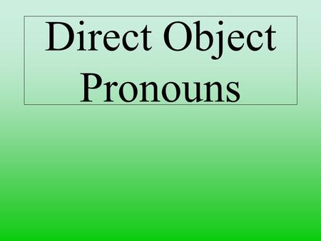 Direct Object Pronouns. A direct object answers who or what after a verb. Juan prepara una pizza. What does Juan prepare?... the pizza.
