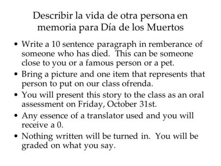 Describir la vida de otra persona en memoria para Día de los Muertos Write a 10 sentence paragraph in remberance of someone who has died. This can be someone.