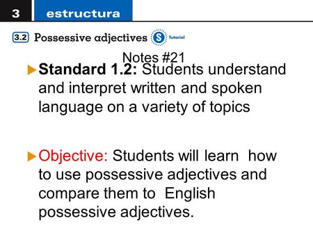 Notes #21  Standard 1.2: Students understand and interpret written and spoken language on a variety of topics  Objective: Students will learn how to.