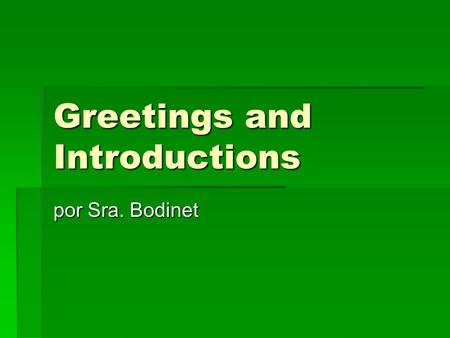 Greetings and Introductions por Sra. Bodinet. How to say hi  There are multiple ways to say heelo in Spanish, just like in English.  We say, hello,