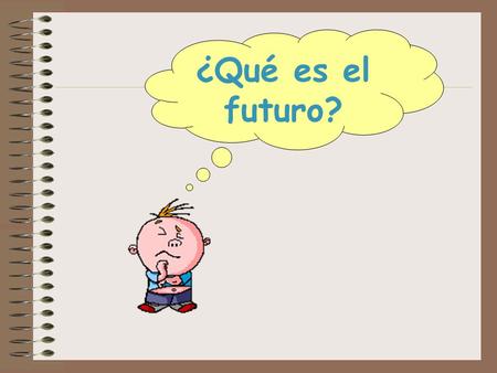 ¿Qué es el futuro?. Put these sentences into the future tense- IN ENGLISH! 1.I eat chips 2.He doesn’t like it! 3.They never pay for their lunch 4.We work.