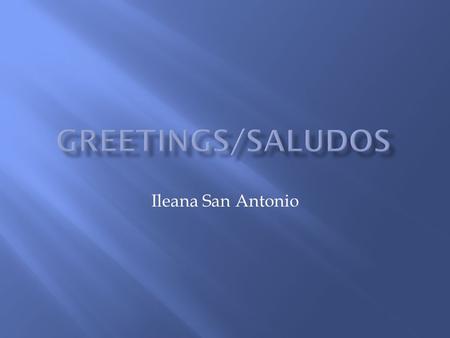 Ileana San Antonio.  In Spanish there are two ways to greet people: formal and informal. This is an informal greeting between two friends. When using.