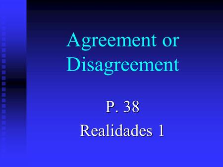 Agreement or Disagreement P. 38 Realidades 1. Agreement or Disagreement n To agree with what a person likes, you use “a mí también.” n It’s like saying.