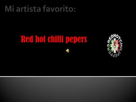 Red hot chilli pepers.  Red Hot Chili Peppers es una banda de rock alternativo estadounidense formada en 1983 en Los Ángeles, Californiarock alternativoestadounidenseLos.