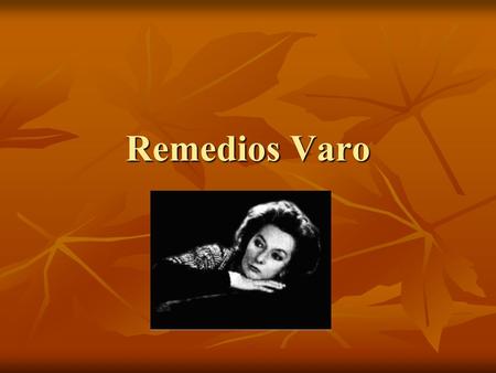 Remedios Varo. Remedios Varo was born in Girona in 1908 and died in Mexico in 1963. Remedios Varo was born in Girona in 1908 and died in Mexico in 1963.
