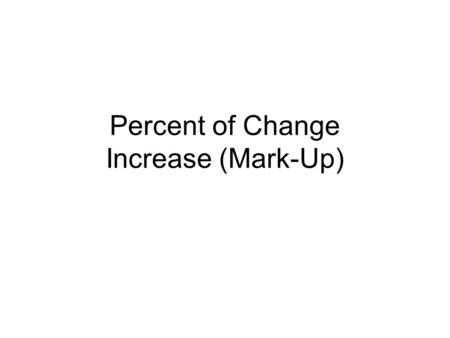 Percent of Change Increase (Mark-Up). Warm-Up Over the years, some prices increase. Study the change in gasoline prices from 1930 to 1960. Price of a.