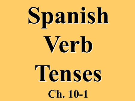 SpanishVerbTenses Ch. 10-1. Simple Tenses (made up of one word) Present Indicative Preterite Preterite Compound Tenses (made up of more than one word)