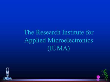 The Research Institute for Applied Microelectronics (IUMA) The Research Institute for Applied Microelectronics (IUMA)
