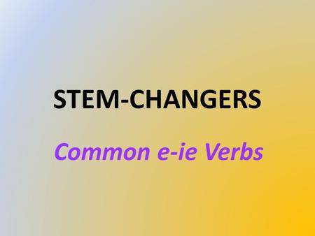 STEM-CHANGERS Common e-ie Verbs to close cerrar e-ie.
