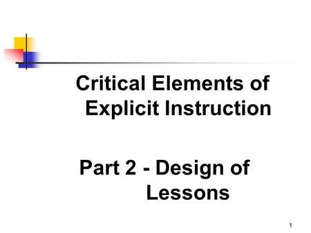 1 Critical Elements of Explicit Instruction Part 2 - Design of Lessons.