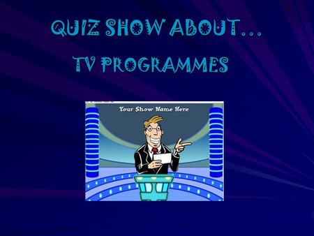 QUIZ SHOW ABOUT… TV PROGRAMMES INSTRUCTIONS The team that answers the maximum number of questions will be the winner!!! The team that answers the maximum.