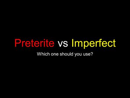 Preterite vs Imperfect Which one should you use?.