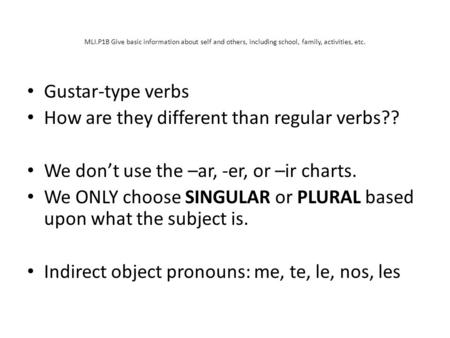 MLI.P1B Give basic information about self and others, including school, family, activities, etc. Gustar-type verbs How are they different than regular.