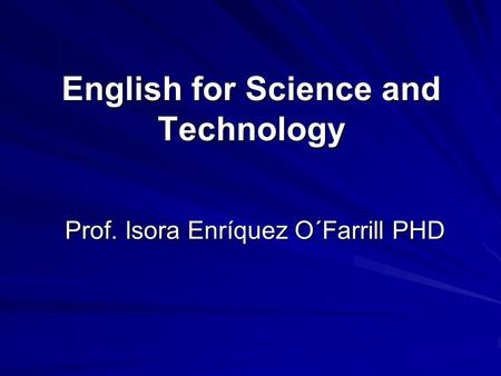 English for Science and Technology Prof. Isora Enríquez O´Farrill PHD.