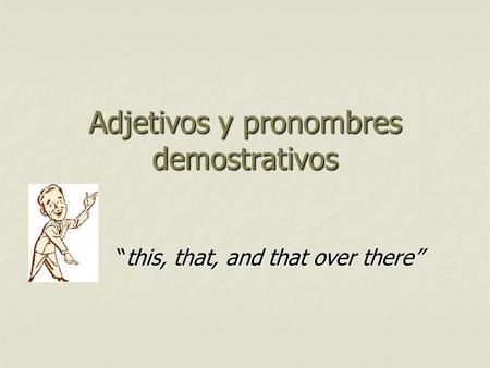 Adjetivos y pronombres demostrativos “this, that, and that over there”