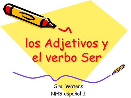 Los Adjetivos y el verbo Ser Sra. Waters NHS español I.