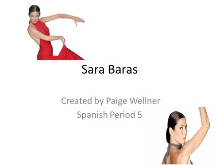 Sara Baras Created by Paige Wellner Spanish Period 5.