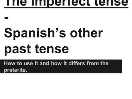The Imperfect tense - Spanish’s other past tense How to use it and how it differs from the preterite.