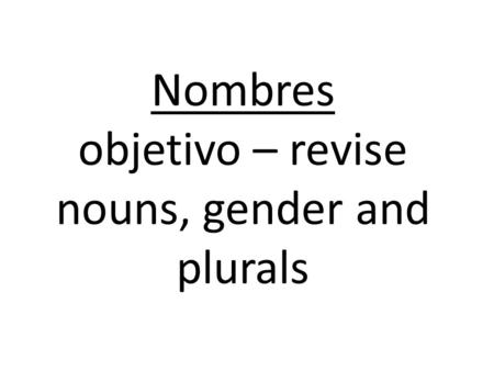Nombres objetivo – revise nouns, gender and plurals.