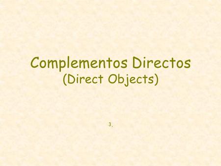 Complementos Directos (Direct Objects) 3,. What does a direct object pronoun do? A direct object pronoun takes the place of a direct object. For example:
