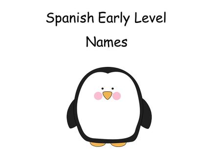 Spanish Early Level Names Early Level Significant Aspects of Learning Use language in a range of contexts and across learning Develop confidence and.