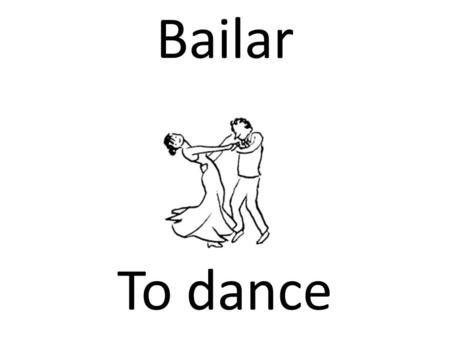 Bailar To dance. Cuidar a To take care of Brincar/Saltar To jump.