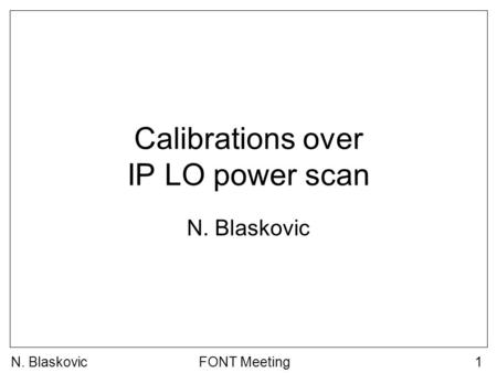 FONT Meeting1 Calibrations over IP LO power scan N. Blaskovic.